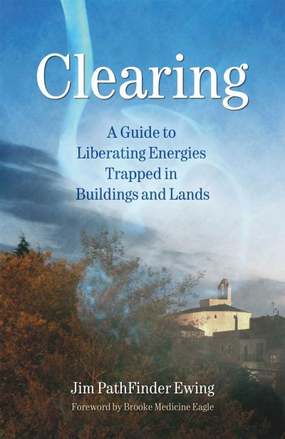 Cover for Jim Pathfinder Ewing · Clearing: A Guide to Liberating Energies Trapped in Buildings and Land (Paperback Book) (2006)