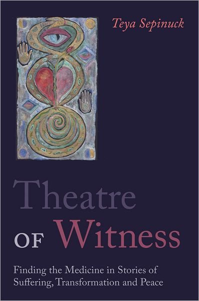 Cover for Teya Sepinuck · Theatre of Witness: Finding the Medicine in Stories of Suffering, Transformation, and Peace (Taschenbuch) (2013)