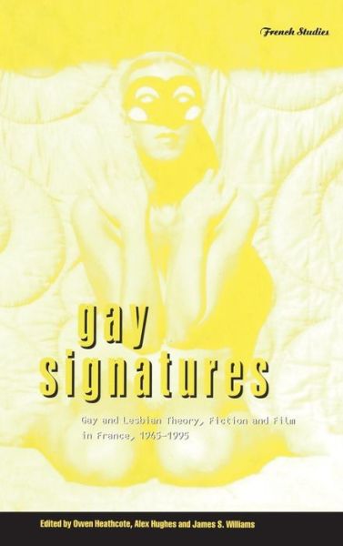 Cover for Owen Heathcote · Gay Signatures: Gay and Lesbian Theory, Fiction and Film in France, 1945-1995 - Berg French Studies Series (Hardcover Book) (1998)