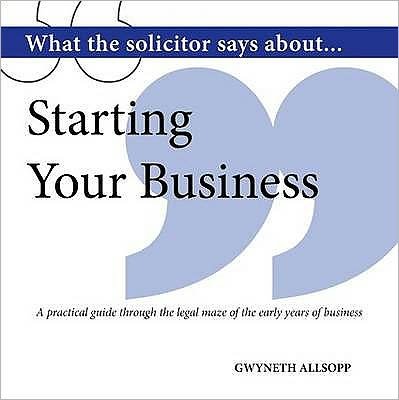 Cover for Gwyneth Allsopp · What the Solicitor Says About... Starting Your Business: A Practical Guide Through the Legal Maze of the Early Years of Business (Paperback Book) (2011)