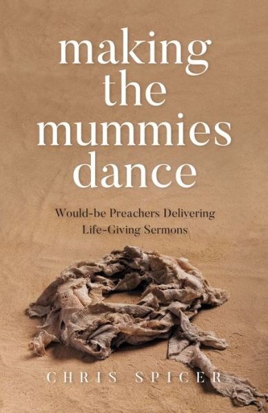 Cover for Chris Spicer · Making the Mummies Dance: Would-be Preachers Delivering Life-Giving Sermons (Paperback Bog) (2021)