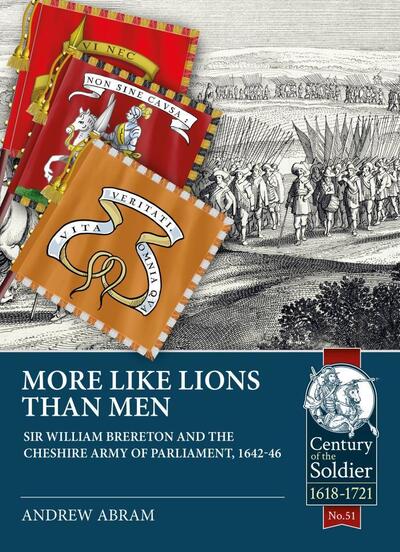 Cover for Andrew Abram · More Like Lions Than Men: Sir William Brereton and the Cheshire Army of Parliament, 1642-46 - Century of the Soldier (Paperback Book) (2020)