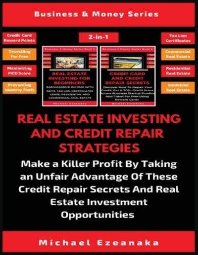 Cover for Michael Ezeanaka · Real Estate Investing And Credit Repair Strategies (2 Books In 1): Make a Killer Profit By Taking An Unfair Advantage Of These Credit Repair Secrets And Real Estate Investment Opportunities (Paperback Book) (2019)