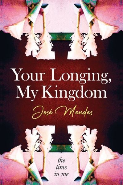 Your Longing, My Kingdom - José Mendes - Books - UK Book Publishing - 9781915338822 - March 20, 2023