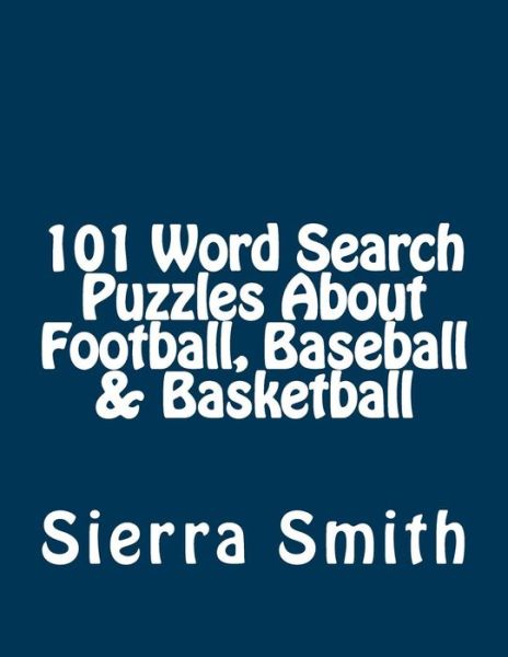 Cover for Sierra Smith · 101 Word Search Puzzles About Football, Baseball &amp; Basketball (Paperback Book) (2015)