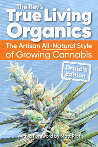 Cover for The Rev · True Living Organics: The Artisan All-Natural Style of Growing Cannabis: Druid's Edition (3rd Edition) (Paperback Bog) [3 New edition] (2024)