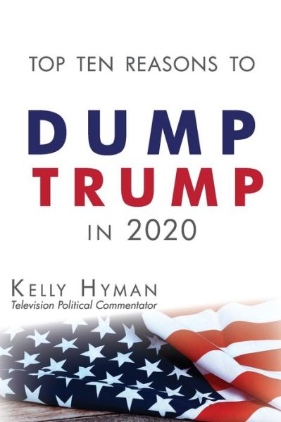 Cover for Kelly Hyman · The Top Ten Reasons to Dump Trump in 2020 (Paperback Book) (2019)