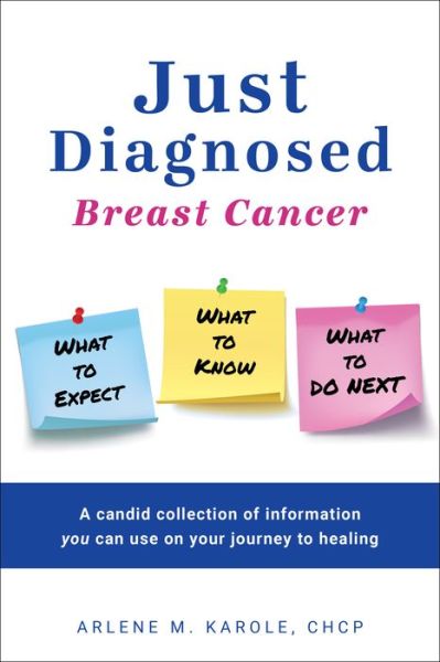 Just Diagnosed: Breast Cancer What to Expect What to Know What to do next - Arlene M. Karole - Books - Carpenter's Son Publishing - 9781950892822 - September 23, 2021