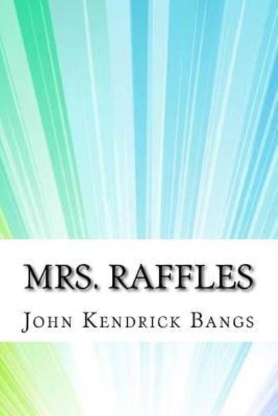 Mrs. Raffles - John Kendrick Bangs - Books - Createspace Independent Publishing Platf - 9781974412822 - August 10, 2017