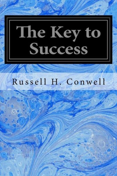 The Key to Success - Russell H Conwell - Books - Createspace Independent Publishing Platf - 9781975712822 - August 23, 2017