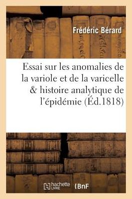 Essai Sur Les Anomalies de la Variole Et de la Varicelle Avec l'Histoire Analytique de l'Epidemie - Frédéric Bérard - Books - Hachette Livre - BNF - 9782011271822 - August 1, 2016