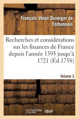 Recherches Et Considerations Sur Les Finances de France Volume 3 - Francois Veron Duverger de Forbonnais - Books - Hachette Livre - BNF - 9782013532822 - October 1, 2014