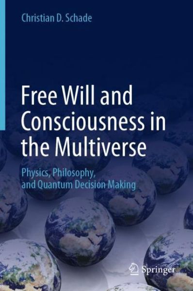 Cover for Christian D. Schade · Free Will and Consciousness in the Multiverse: Physics, Philosophy, and Quantum Decision Making (Hardcover Book) [1st ed. 2018 edition] (2019)