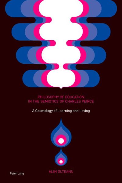 Philosophy of Education in the Semiotics of Charles Peirce: A Cosmology of Learning and Loving - Alin Olteanu - Books - Peter Lang AG, Internationaler Verlag de - 9783034318822 - May 29, 2015