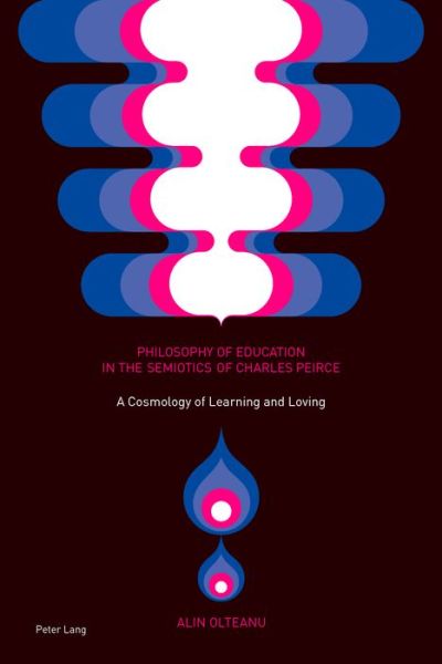 Cover for Alin Olteanu · Philosophy of Education in the Semiotics of Charles Peirce: A Cosmology of Learning and Loving (Paperback Book) [New edition] (2015)