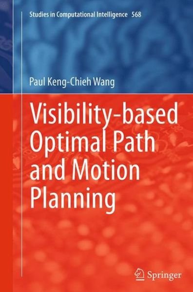 Paul Keng-Chieh Wang · Visibility-based Optimal Path and Motion Planning - Studies in Computational Intelligence (Paperback Book) [Softcover reprint of the original 1st ed. 2015 edition] (2016)