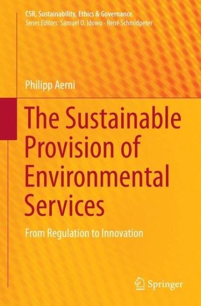 Cover for Philipp Aerni · The Sustainable Provision of Environmental Services: From Regulation to Innovation - CSR, Sustainability, Ethics &amp; Governance (Pocketbok) [Softcover reprint of the original 1st ed. 2016 edition] (2016)