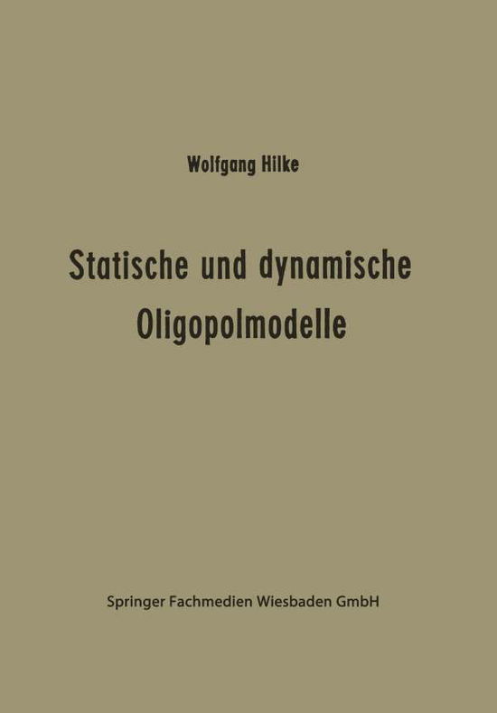 Wolfgang Hilke · Statische Und Dynamische Oligopolmodelle: Ein Beitrag Zur Entscheidungstheorie in Oligopolsituationen - Schriftenreihe Des Seminars Fur Allgemeine Betriebswirtschaf (Paperback Book) [Softcover Reprint of the Original 1st 1973 edition] (1973)