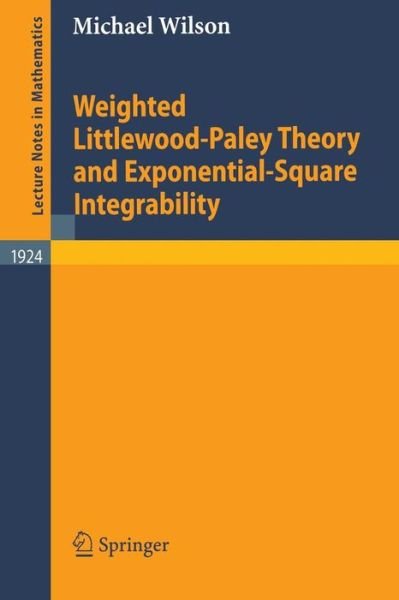 Weighted Littlewood-paley Theory and Exponential-square Integrability - Lecture Notes in Mathematics - Michael Wilson - Livros - Springer-Verlag Berlin and Heidelberg Gm - 9783540745822 - 18 de outubro de 2007