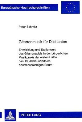 Cover for Schmitz Peter Schmitz · Gitarrenmusik fuer Dilettanten: Entwicklung und Stellenwert des Gitarrenspiels in der buergerlichen Musikpraxis der ersten Haelfte des 19. Jahrhunderts im deutschsprachigen Raum (Paperback Bog) (1998)