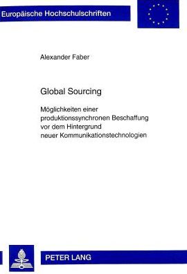 Cover for Alexander Faber · Global Sourcing: Moeglichkeiten Einer Produktionssynchronen Beschaffung VOR Dem Hintergrund Neuer Kommunikationstechnologien - Europaeische Hochschulschriften / European University Studie (Paperback Book) (1998)