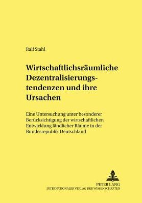 Cover for Ralf Stahl · Wirtschaftsraeumliche Dezentralisierungstendenzen Und Ihre Ursachen: Eine Untersuchung Unter Besonderer Beruecksichtigung Der Wirtschaftlichen Entwicklung Laendlicher Raeume in Der Bundesrepublik Deutschland - Studien Zur Wirtschaftspolitik, (Paperback Book) [German edition] (2002)