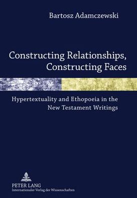 Cover for Bartosz Adamczewski · Constructing Relationships, Constructing Faces: Hypertextuality and Ethopoeia in the New Testament Writings (Hardcover Book) [New edition] (2011)