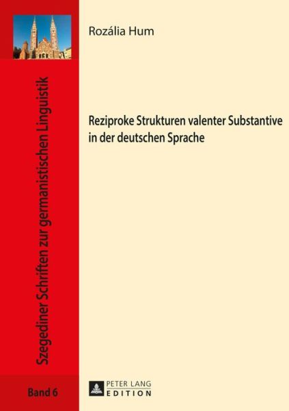 Cover for Rozalia Hum · Reziproke Strukturen Valenter Substantive in Der Deutschen Sprache - Szegediner Schriften Zur Germanistischen Linguistik (Hardcover Book) (2016)