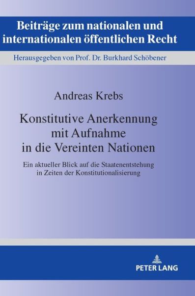 Cover for Andreas Krebs · Konstitutive Anerkennung Mit Aufnahme in Die Vereinten Nationen: Ein Aktueller Blick Auf Die Staatenentstehung in Zeiten Der Konstitutionalisierung - Beitraege Zum Nationalen Und Internationalen Oeffentlichen R (Hardcover Book) (2018)