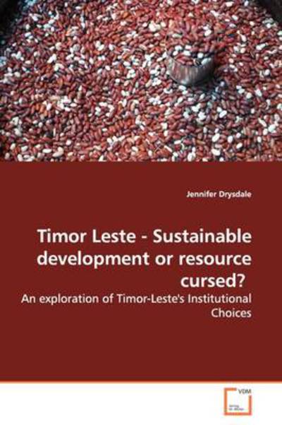 Cover for Jennifer Drysdale · Timor Leste - Sustainable Development or Resource Cursed?: an Exploration of Timor-leste's Institutional Choices (Paperback Book) (2009)