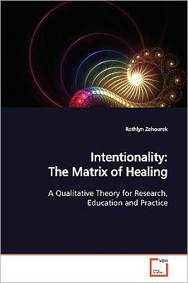 Cover for Rothlyn Zahourek · Intentionality: the Matrix of Healing: a Qualitative Theory for Research, Education and Practice (Paperback Book) (2009)