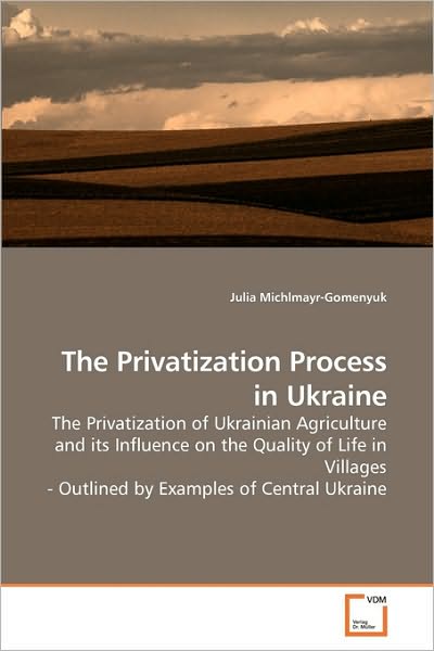 Cover for Julia Michlmayr-gomenyuk · The Privatization Process in Ukraine: the Privatization of Ukrainian Agriculture and Its Influence on the Quality of Life in Villages - Outlined by Examples of Central Ukraine (Paperback Book) (2010)