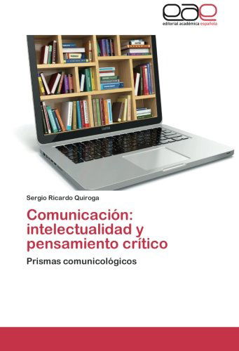 Cover for Sergio Ricardo Quiroga · Comunicación: Intelectualidad Y Pensamiento Crítico: Prismas Comunicológicos (Paperback Book) [Spanish edition] (2014)