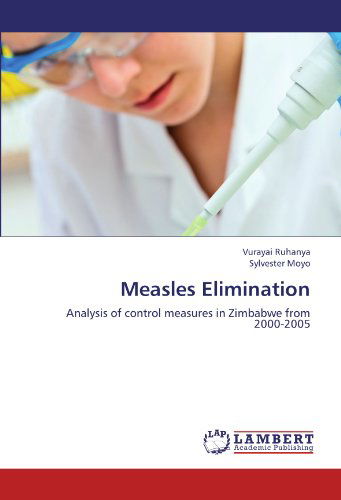 Measles Elimination: Analysis of Control Measures in Zimbabwe from 2000-2005 - Sylvester Moyo - Books - LAP LAMBERT Academic Publishing - 9783659210822 - August 23, 2012