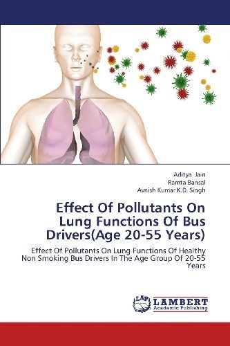 Cover for Avnish Kumar K.d. Singh · Effect of Pollutants on Lung Functions of Bus Drivers (Age 20-55 Years): Effect of Pollutants on Lung Functions of Healthy Non Smoking Bus Drivers in the Age Group of 20-55 Years (Paperback Book) (2013)