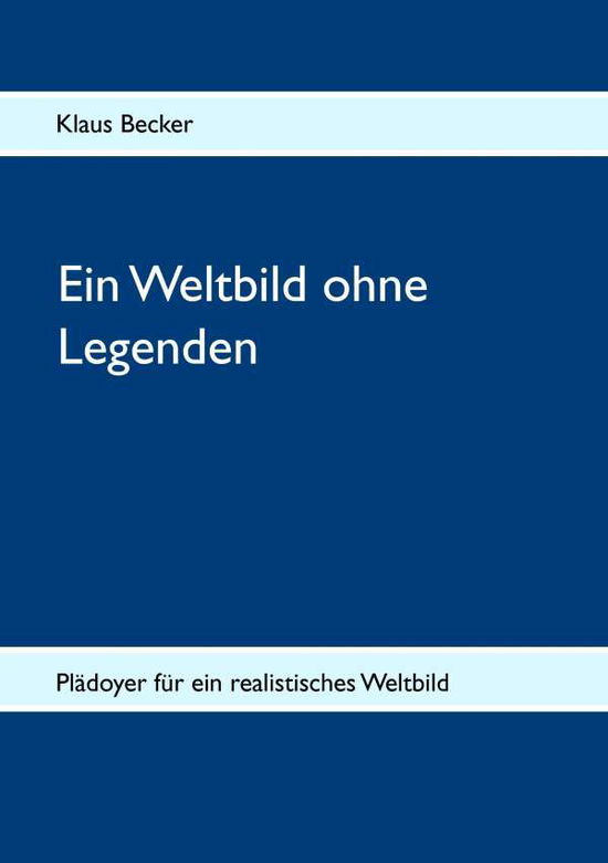 Cover for Klaus Becker · Ein Weltbild ohne Legenden: Pladoyer fur ein realistisches Weltbild (Paperback Book) [German edition] (2014)