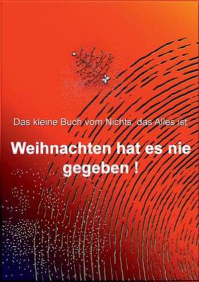 Cover for Andreas Muller · Weihnachten hat es nie gegeben!: Das kleine Buch vom Nichts, das Alles ist (Taschenbuch) [German edition] (2014)