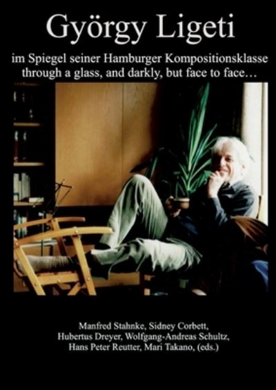 Cover for Gyoergy Ligeti im Spiegel seiner Hamburger Kompositionsklasse: through a glass, and darkly, but face to face (Paperback Book) (2023)