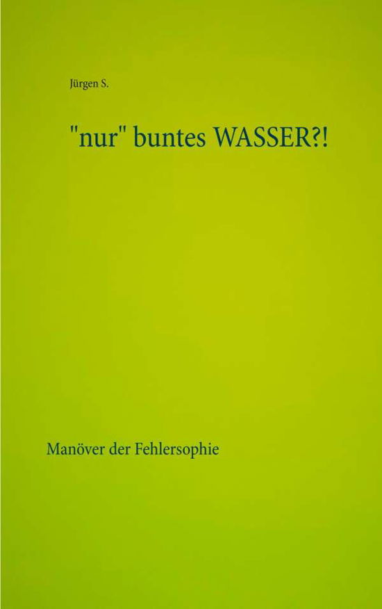 Cover for S. · &quot;nur&quot; buntes WASSER?! (Buch) (2019)