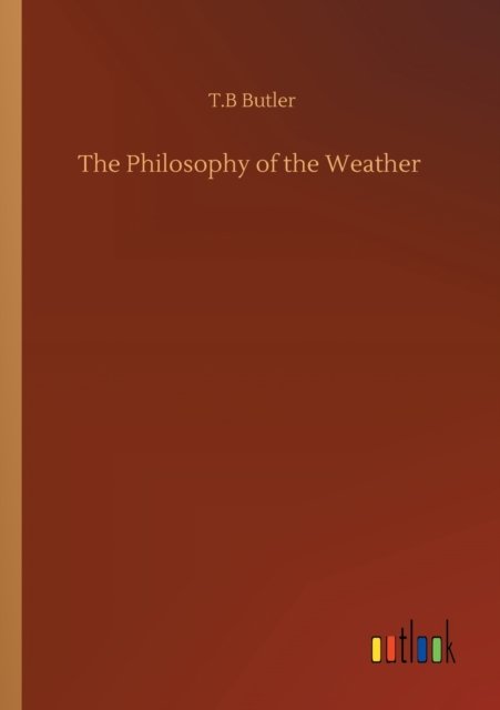 Cover for T B Butler · The Philosophy of the Weather (Pocketbok) (2020)