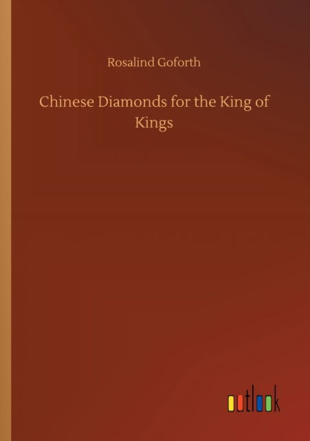 Chinese Diamonds for the King of Kings - Rosalind Goforth - Books - Outlook Verlag - 9783752337822 - July 25, 2020