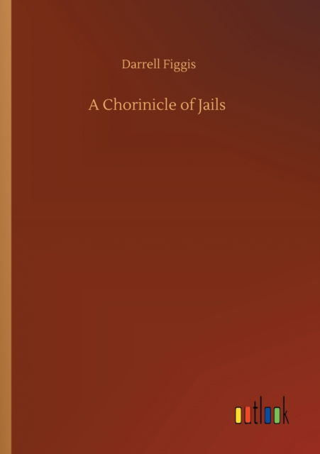 A Chorinicle of Jails - Darrell Figgis - Books - Outlook Verlag - 9783752353822 - July 27, 2020