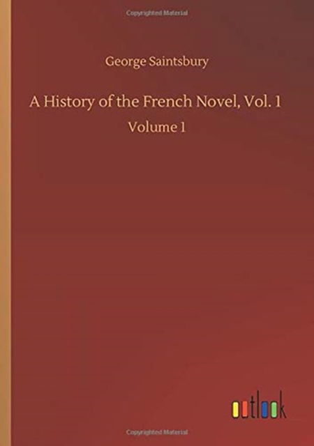 Cover for George Saintsbury · A History of the French Novel, Vol. 1: Volume 1 (Taschenbuch) (2020)