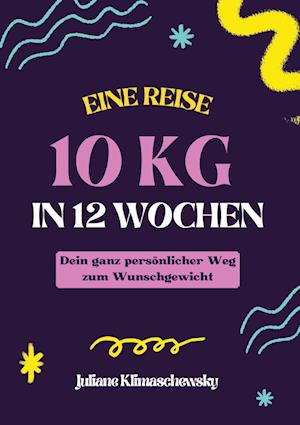 Cover for Juliane Klimaschewsky · 10 KG in 12 Wochen, Dein ganz persönlicher Weg zum Wunschgewicht (Book) (2024)