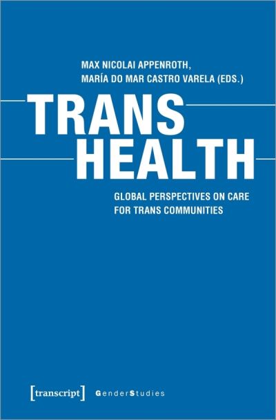 Cover for Max Nicolai Appenroth · Trans Health – Global Perspectives on Care for Trans Communities - Gender Studies (Paperback Book) (2021)