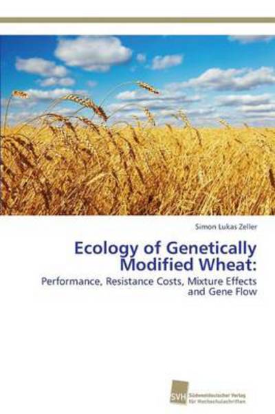 Cover for Simon Lukas Zeller · Ecology of Genetically Modified Wheat:: Performance, Resistance Costs, Mixture Effects and Gene Flow (Paperback Book) (2011)