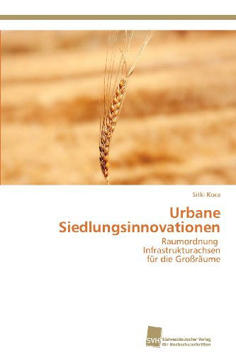 Cover for Sitki Koca · Urbane Siedlungsinnovationen: Raumordnung   Infrastrukturachsen  Für Die Großräume (Paperback Book) [German edition] (2012)