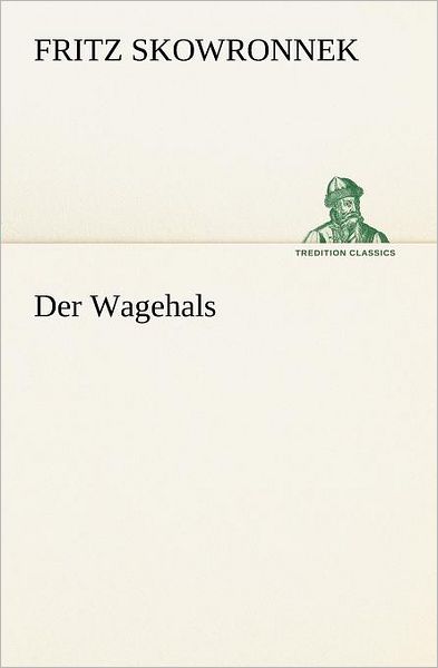 Der Wagehals (Tredition Classics) (German Edition) - Fritz Skowronnek - Books - tredition - 9783847237822 - March 7, 2013
