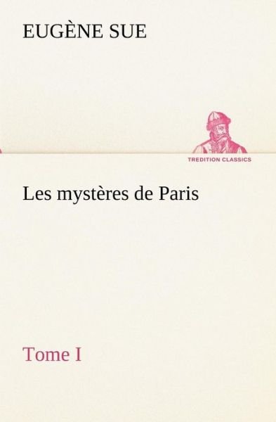 Cover for Eugène Sue · Les Mystères De Paris, Tome I (Tredition Classics) (French Edition) (Paperback Book) [French edition] (2012)
