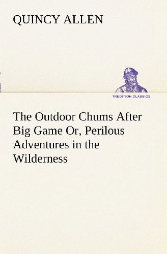 Cover for Quincy Allen · The Outdoor Chums After Big Game Or, Perilous Adventures in the Wilderness (Tredition Classics) (Paperback Book) (2012)